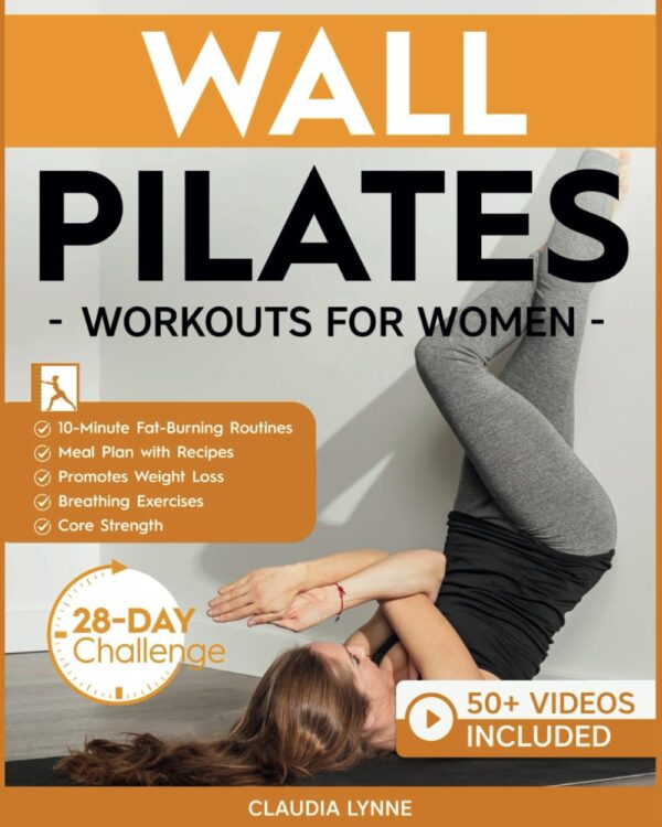 Wall Pilates Workouts for Women: 10-Minute Fat-Burning Routines for Core Strength, Stability, and Weight Loss—Includes 28-Day Transformation ... (Mindful Movement for Holistic Fitness)