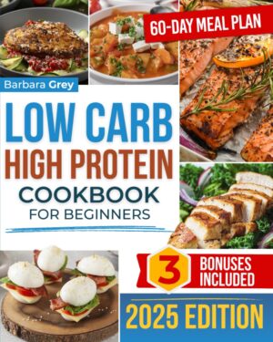 Low Carb High Protein Cookbook: Healthy, Quick, and Flavorful Low-Carb, Protein-Rich Recipes to Lose Weight and Build Muscle with Ease in Just 28 Days | Includes Expert Advice & a 60-Day Meal Plan