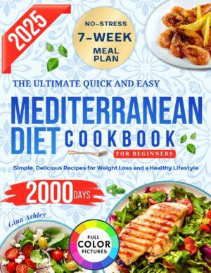 The Ultimate Quick & Easy Mediterranean Diet Cookbook for Beginners: Simple, Delicious Recipes for Weight Loss and a Healthy Lifestyle—Including a No-Stress 7-Week Meal Plan.
