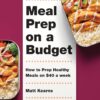 Meal Prep on a Budget: How to Prep Healthy Meals on  a Week