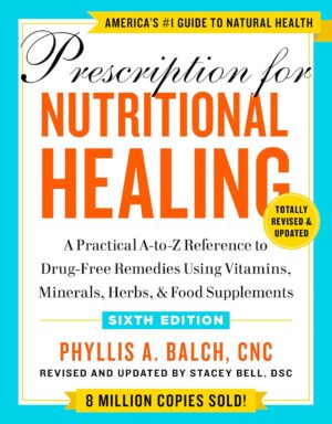 Prescription for Nutritional Healing, Sixth Edition: A Practical A-to-Z Reference to Drug-Free Remedies Using Vitamins, Minerals, Herbs, & Food Supplements