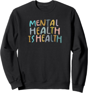 Mental Health is Health | Raise Awareness of Mental Health Sweatshirt