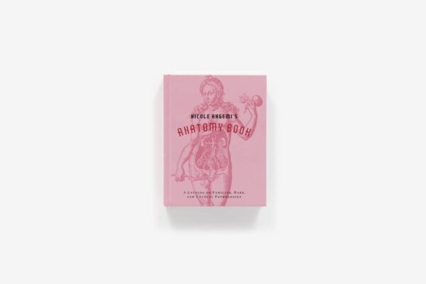 Nicole Angemi's Anatomy Book: A Catalog of Familiar, Rare, and Unusual Pathologies