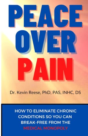 Peace Over Pain: How To Eliminate Chronic Pain and or Chronic Illness So You Can Break-Free From the Medical Monopoly