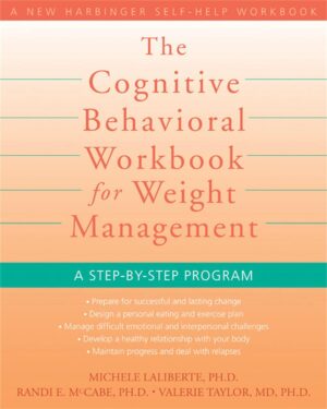 The Cognitive Behavioral Workbook for Weight Management: A Step-by-Step Program (A New Harbinger Self-Help Workbook)