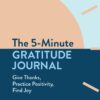 The 5-Minute Gratitude Journal: Give Thanks, Practice Positivity, Find Joy