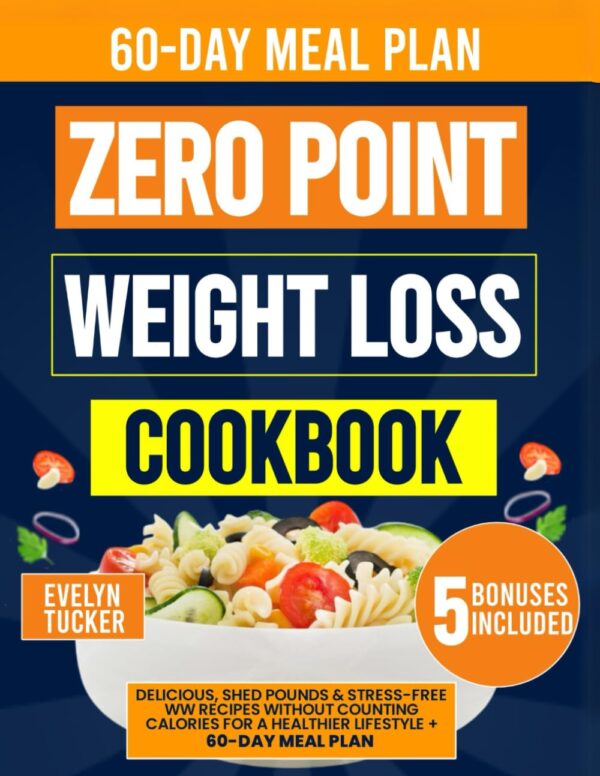 The Zero Point Weight Loss Cookbook: Delicious, Shed pounds & Stress-Free WW Recipes without Counting Calories for a Healthier Lifestyle | Includes 60-Day Meal Plan