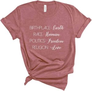 Birthplace Earth Race Human Politics Freedom Religion Love. Human Rights Shirt. Super Soft & Comfy Unisex T-Shirt.