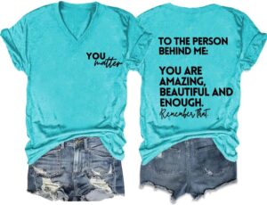 You Matter to The Person Behind Me Tshirt, You are Amazing Beautiful and Enough T-Shirt, Women Casual V Neck Tee Tops