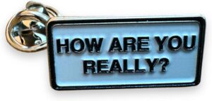 Mental Health Awareness Pin Badge - How Are You Really ?