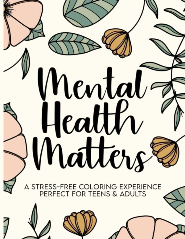 Mental Health Matters Coloring Book: A Stress-Free Coloring Experience Perfect for Teens and Adults