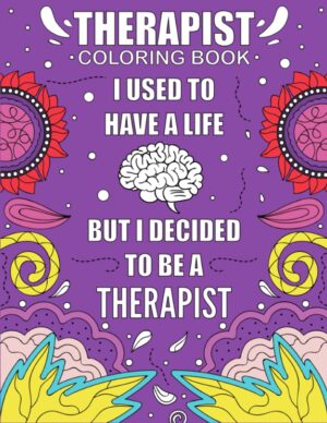 Therapist Coloring Book: A Funny, Relatable and Inspirational Mental Health Therapist COLORING BOOK Gift For Relaxation and Stress Relief