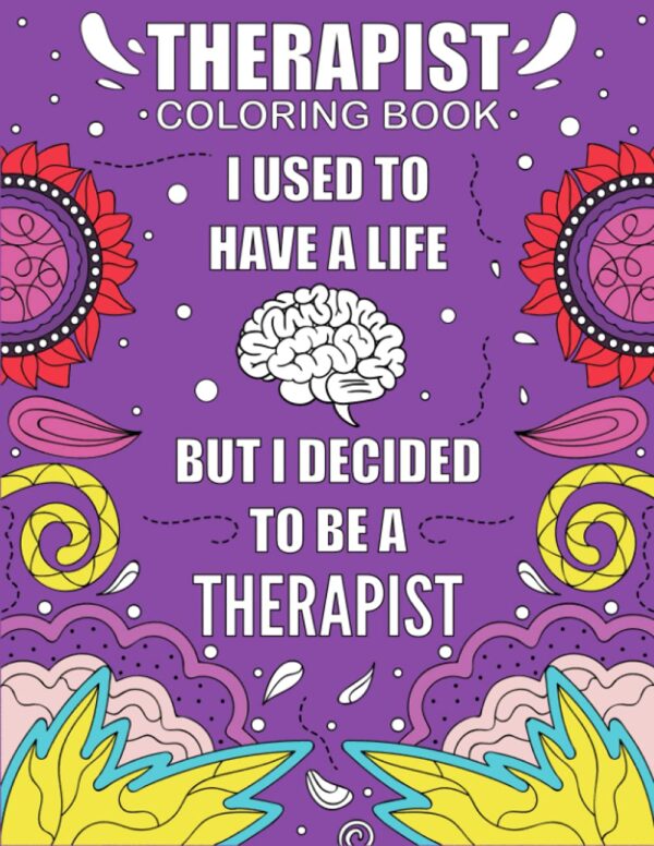 Therapist Coloring Book: A Funny, Relatable and Inspirational Mental Health Therapist COLORING BOOK Gift For Relaxation and Stress Relief