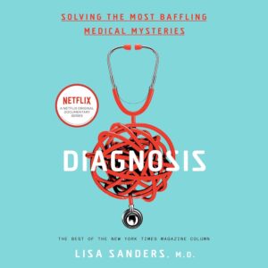 Diagnosis: Solving the Most Baffling Medical Mysteries