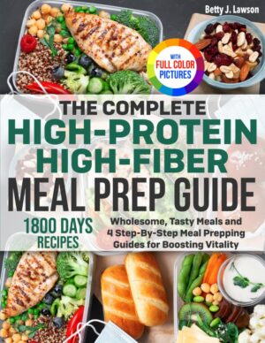 The Complete High-Protein High-Fiber Meal Prep Guide: Wholesome, Tasty Meals and 4 Step-By-Step Meal Prepping Guides for Boosting Vitality | Full Color Edition