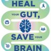 Heal Your Gut, Save Your Brain: The Five Pillars of Enhancing Your Gut and Optimizing Your Cognitive Health