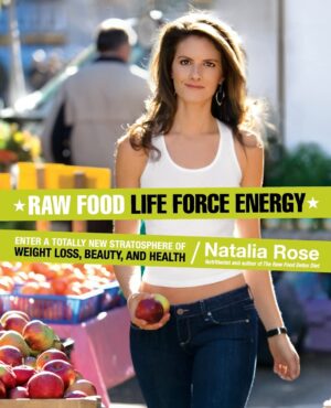 Raw Food Life Force Energy: Enter a Totally New Stratosphere of Weight Loss, Beauty, and Health (Raw Food Series, 2)