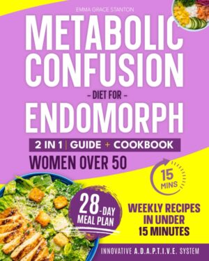 Metabolic Confusion Diet Cookbook for Endomorph Women Over 50: A Recipe Collection Built on the Innovative A.D.A.P.T.I.V.E. System to Burn Fat, Balance Hormones & Feel Energized in Less Than 28 Days