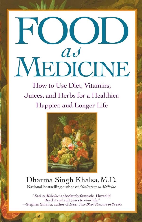 Food As Medicine: How to Use Diet, Vitamins, Juices, and Herbs for a Healthier, Happier, and Longer Life