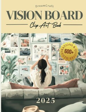 Dreamcraft 2025 Vision Board Clip Art Book: Manifest Your Dream Home, Money, Mental Health, and Travel With a Collage of 600+ Pictures, Quotes, and ... Affirmations (Ultimate Vision Board Supplies)
