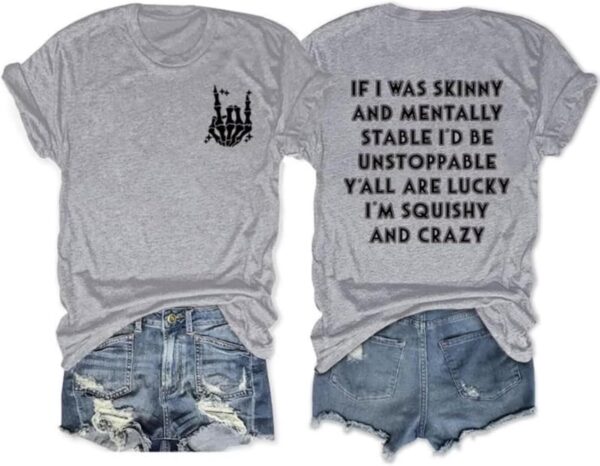 If I was Skinny and Mentally Stable I'd Be Unstoppable T Shirts Women's Casual Short Sleeve Funny Graphic Tops