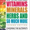 What You Must Know About Vitamins, Minerals, Herbs and So Much More―SECOND EDITION: Choosing the Nutrients That Are Right for You