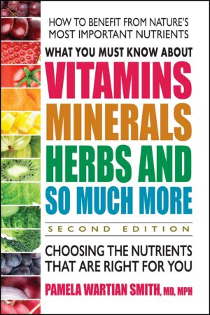 What You Must Know About Vitamins, Minerals, Herbs and So Much More―SECOND EDITION: Choosing the Nutrients That Are Right for You