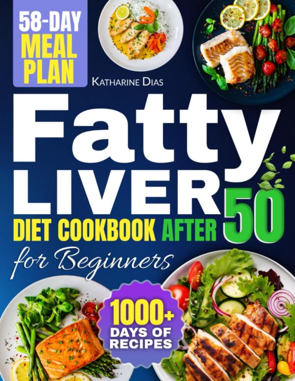 Fatty Liver Diet Cookbook After 50 for Beginners: 1000+ Days of Liver-Detox Meals for Seniors | Complete 58-Day Meal Plan Included