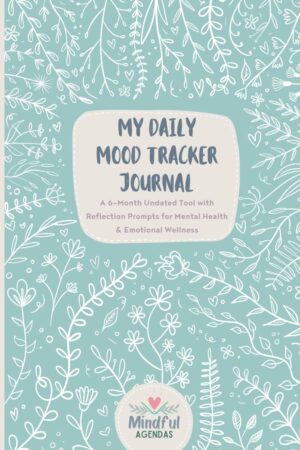 My Daily Mood Tracker Journal: A 6-Month Undated Tool with Reflection Prompts for Mental Health & Emotional Wellness