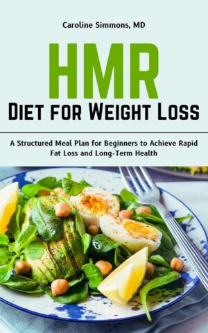 HMR Diet for Weight Loss: A Structured Meal Plan for Beginners to Achieve Rapid Fat Loss and Long-Term Health