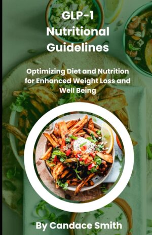 GLP-1 Nutritional Guidelines: Optimizing Diet and Nutrition for Enhanced Weight Loss and Well being
