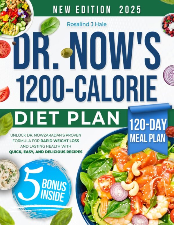 Dr. Now's 1200-Calorie Diet Plan: Unlock Dr. Nowzaradan's Proven Formula for Rapid Weight Loss and Lasting Health with Quick, Easy, and Delicious Recipes | Includes Expert Tips and a 120-Day Meal Plan