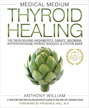 Medical Medium Thyroid Healing: The Truth behind Hashimoto's, Graves', Insomnia, Hypothyroidism, Thyroid Nodules & Epstein-Barr