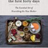 The First Forty Days: The Essential Art of Nourishing the New Mother
