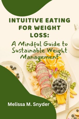 INTUITIVE EATING FOR WEIGHT LOSS: A MINDFUL GUIDE TO SUSTAINABLE WEIGHT MANAGEMENT