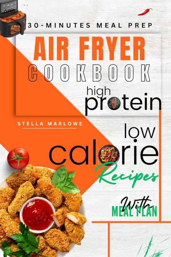 Low-Calorie High Protein Air Fryer Recipes Cookbook: Delicious and Creative Air Fryer Meals With Stunning Photos