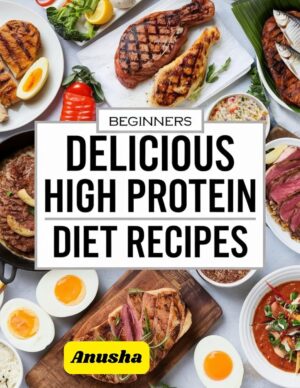 Beginners Delicious High Protein Diet Recipes: Vegetarian High Protein Diet Plan for Weight Loss