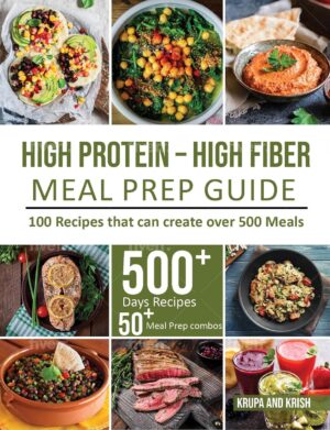 HIGH-PROTEIN HIGH-FIBER MEAL PREP GUIDE: 100 Recipes that can create over 500 Meals