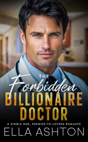 The Forbidden Billionaire Doctor: A Single Dad, Enemies-to-Lovers Romance