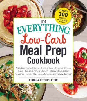 The Everything Low-Carb Meal Prep Cookbook: Includes: •Smoked Salmon Deviled Eggs •Coconut Chicken Curry •Balsamic Pork Tenderloin •Mozzarella and Basil ... …and hundreds more! (Everything® Series)