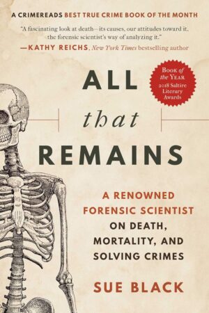 All That Remains: A Renowned Forensic Scientist on Death, Mortality, and Solving Crimes