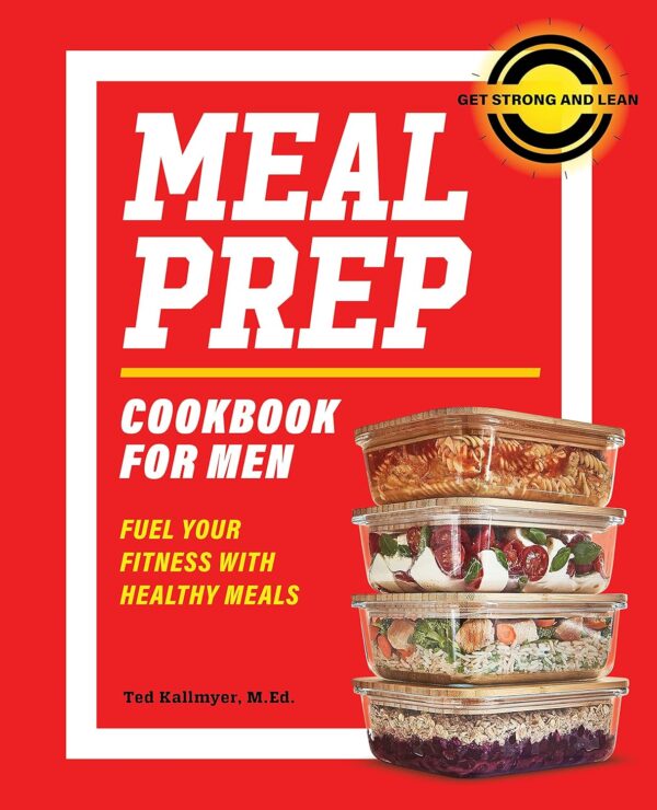 Meal Prep Cookbook for Men: Fuel Your Fitness with Healthy Meals (Get Strong and Lean)