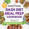 The Everything DASH Diet Meal Prep Cookbook: 200 Easy, Make-Ahead Recipes to Help You Lose Weight and Improve Your Health (Everything® Series)