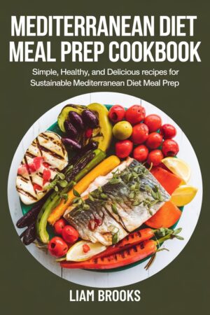 MEDITERRANEAN DIET MEAL PREP COOKBOOK: Simple, Healthy and Delicious Recipes for Sustainable Mediterranean Diet Cookbook (THE MINDFUL KITCHEN SERIES)