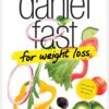 The Daniel Fast for Weight Loss: A Biblical Approach to Losing Weight and Keeping It Off