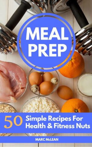 Meal Prep Recipe Book: 50 Simple Recipes For Health & Fitness Nuts (Strength Training 101)
