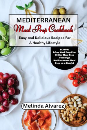 MEDITERRANEAN MEAL PREP COOKBOOK: Easy and Delicious Recipes For A Healthy Lifestyle (Dieting and Weight Loss Book 3)