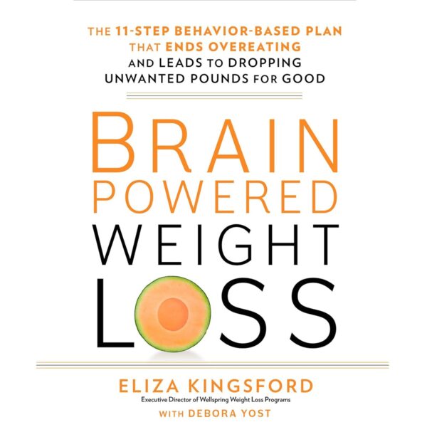 Brain-Powered Weight Loss: The 11-Step Behavior-Based Plan That Ends Overeating and Leads to Dropping Unwanted Pounds for Good