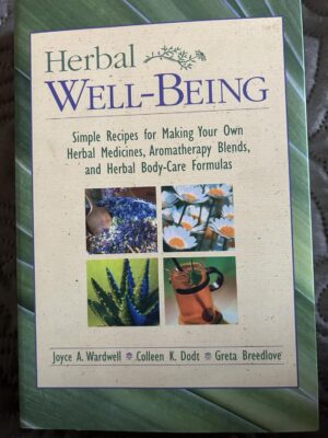 Herbal Well-Being: Simple Recipes for Making Your Own Herbal Medicines, Aromatherapy Blends, and Herbal Body-Care Formulas