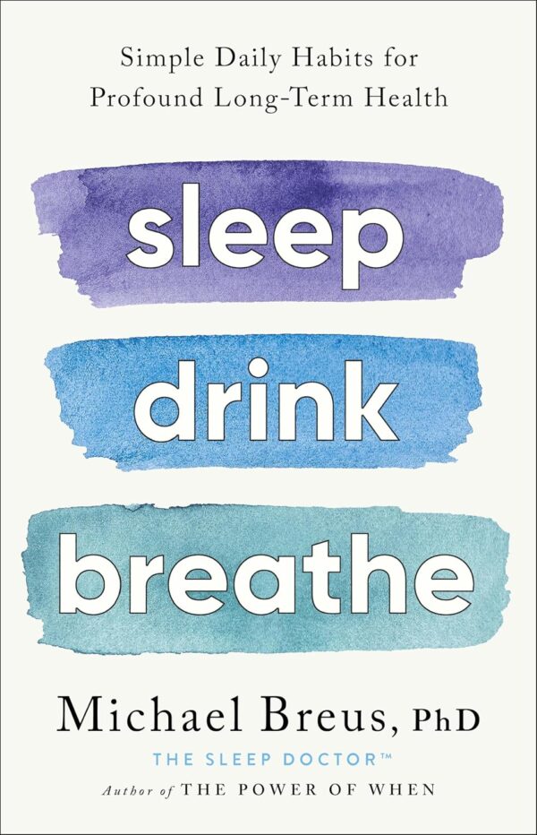 Sleep Drink Breathe: Simple Daily Habits for Profound Long-Term Health